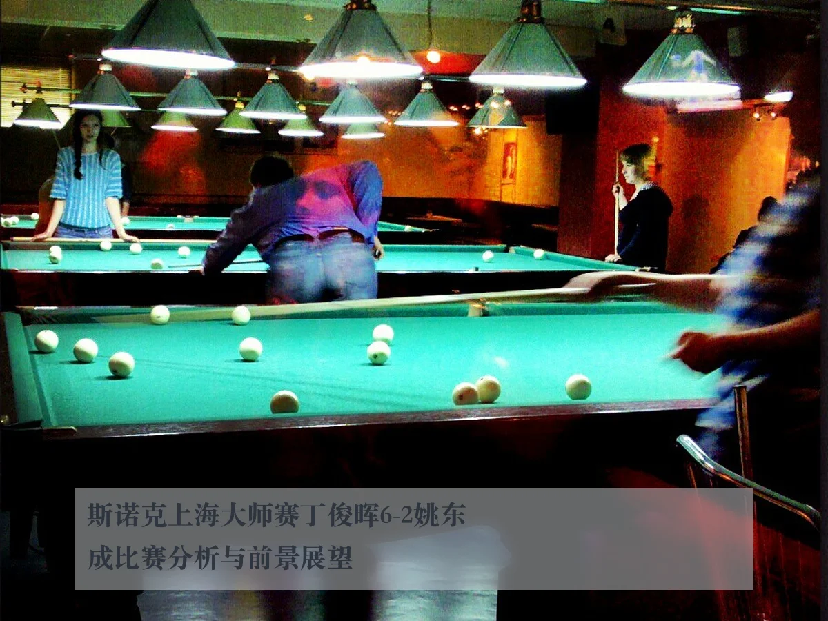 斯诺克上海大师赛丁俊晖6-2姚东成比赛分析与前景展望